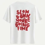 Slow Down Youre Doing Fine Baskılı Tişört